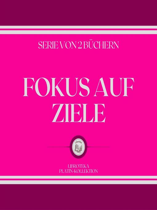 Title details for FOKUS AUF ZIELE (SERIE VON 2 BÜCHERN) by LIBROTEKA - Wait list
